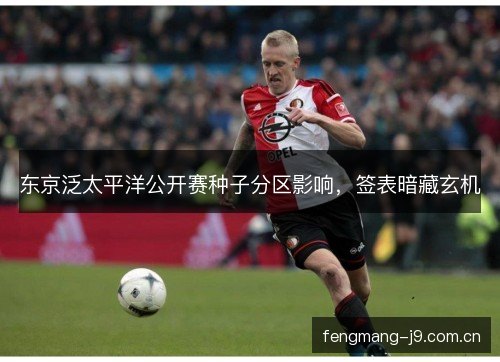 东京泛太平洋公开赛种子分区影响，签表暗藏玄机